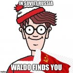 Where's Waldo | IN SOVIET RUSSIA; WALDO FINDS YOU | image tagged in where's waldo | made w/ Imgflip meme maker