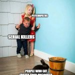 Psychopaths and serial killers | PSYCHOPATHS; SERIAL KILLERS; PEOPLE WHO EAT FROZEN FOOD UNCOOKED | image tagged in psychopaths and serial killers | made w/ Imgflip meme maker