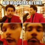 Kid vloggers lol | KID VLOGGERS BE LIKE: | image tagged in the weeknd superbowl | made w/ Imgflip meme maker