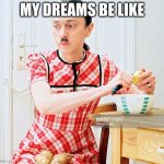hitler peeling potatoes | MY DREAMS BE LIKE | image tagged in potato | made w/ Imgflip meme maker