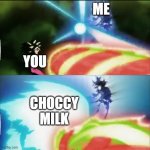 You deserve some choccy milk | ME; YOU; CHOCCY MILK | image tagged in goku vs kefla,choccy milk,never gonna give you up,never gonna let you down,never gonna run around,and desert you | made w/ Imgflip meme maker