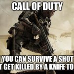 Call of duty | CALL OF DUTY; WHERE YOU CAN SURVIVE A SHOT TO THE HEAD, BUT GET KILLED BY A KNIFE TO THE FOOT | image tagged in call of duty | made w/ Imgflip meme maker