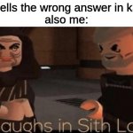 laughs in sith lord | me: yells the wrong answer in kahoot
also me: | image tagged in laughs in sith lord,memes,funny | made w/ Imgflip meme maker