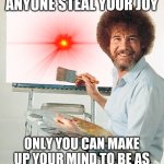 Happy | DON'T EVER LET ANYONE STEAL YOUR JOY ONLY YOU CAN MAKE UP YOUR MIND TO BE AS HAPPY AS YOU WANT TO BE | image tagged in bob ross blank canvas | made w/ Imgflip meme maker