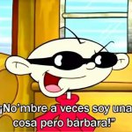 ¡No'ombre a veces soy una cosa pero barbara! meme