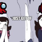 Jaiden Animations boi | JUST GET OF | image tagged in jaiden animations boi | made w/ Imgflip meme maker