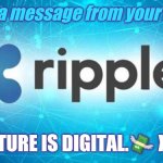 Ready for the Borderless Digital Super Currency?#OnDemandLiquidity #WatchTheWater | This is a message from your future... THE FUTURE IS DIGITAL.💸 XRP.🚀 | image tagged in xrp ripple,ripple,xrp,wealth,phoenix,cryptocurrency | made w/ Imgflip meme maker