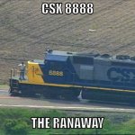 CSX 8888 | CSX 8888; THE RANAWAY | image tagged in csx 8888 | made w/ Imgflip meme maker