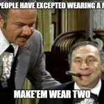 Governor Lepetomane | THE PEOPLE HAVE EXCEPTED WEARING A MASK; MAKE'EM WEAR TWO | image tagged in governor lepetomane | made w/ Imgflip meme maker