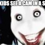kids be like | WEN KIDS SEE A CAM IN A STORE. | image tagged in lol jeff the killer | made w/ Imgflip meme maker