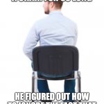 Chair Guy No Understand Die | THIS MAN SAT IN A CHAIR FOR SO LONG; HE FIGURED OUT HOW TO IGNORE THE FACT THAT THE WORLD IS SLOWLY DYING | image tagged in chair guy | made w/ Imgflip meme maker
