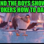 Relatable? | ME AND THE BOYS SHOWING TIKTOKERS HOW TO DANCE: | image tagged in gifs,memes,funny,dancing birds,tiktok sucks,blaziken_650s | made w/ Imgflip video-to-gif maker