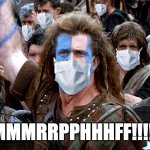 Freedom | MMMRRPPHHHFF!!!! | image tagged in covid,surgical masks,braveheart | made w/ Imgflip meme maker