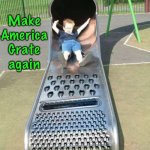 Cheese Grater Slide | Make America Grate again; MRA | image tagged in cheese grater slide | made w/ Imgflip meme maker