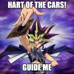 Yugioh  | HART OF THE CARS! GUIDE ME | image tagged in yugioh | made w/ Imgflip meme maker