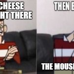 JFK Clone high boom | MY CHEESE BE RIGHT THERE; THE MOUSE TOOK IT | image tagged in jfk clone high boom | made w/ Imgflip meme maker