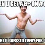 test | WHEN U GET A B+ ON A TEST; ONE WHERE U GUESSED EVERY FOR QUESTION | image tagged in angry korean gamer dancing,test | made w/ Imgflip meme maker