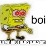 BOI | AFTER MY BROTHER STEALS MY PS4 | image tagged in boiii | made w/ Imgflip meme maker