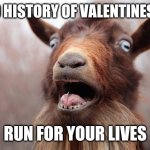 GoatScream2014 | READ HISTORY OF VALENTINES DAY; RUN FOR YOUR LIVES | image tagged in goatscream2014 | made w/ Imgflip meme maker