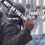 German soldier throwing grenade at furries | WHY DO YOU LIVE; FURRYS; FURRY HATER | image tagged in german soldier throwing grenade at furries | made w/ Imgflip meme maker