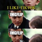 look at the tags | I LIKE TIKTOK; IMGFLIP; IMGFLIP | image tagged in finding neverland gun template,never gonna give you up,never gonna let you down,never gonna run around,memes,meme | made w/ Imgflip meme maker