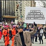 Man holding sign at Rally | MYOTISMON PLEASE RETURN IN DIGIMON ADVENTURE 2020 AND ITS SEQUELS! | image tagged in man holding sign at rally | made w/ Imgflip meme maker