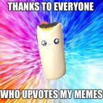 Thank you, everybody! | THANKS TO EVERYONE; WHO UPVOTES MY MEMES | image tagged in burrito says thank you | made w/ Imgflip meme maker