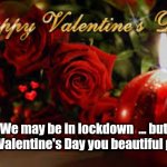 Valentines Day | We may be in lockdown  ... but happy Valentine's Day you beautiful people | image tagged in valentines day | made w/ Imgflip meme maker