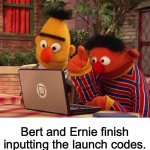 Big Bird was unfortunately caught with his pants down | Bert and Ernie finish inputting the launch codes. | image tagged in bert and ernie computer | made w/ Imgflip meme maker