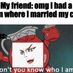 Its true | My friend: omg i had a dream where i married my crush! My dreams: | image tagged in kool aid man,dio | made w/ Imgflip meme maker