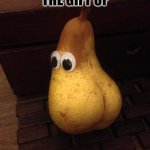 Kardashian Pear | I GIVE YOU THE GIFT OF; DIS PEAR! | image tagged in kardashian pear | made w/ Imgflip meme maker