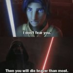 Then you will die braver then most