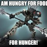 Vorahk is Hungry for Food | I AM HUNGRY FOR FOOD; FOR HUNGER! | image tagged in bionicle rahkshi vorahk | made w/ Imgflip meme maker