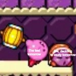 Generic meme in a new template! | The test tomorrow; Me, deciding to study tomorrow | image tagged in hammer kirby and noddy,kirby | made w/ Imgflip meme maker