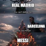 My 11 y/o bro is a football/soccer fan so I made this meme for him. | REAL MADRID; BARCELONA; MESSI | image tagged in thor you cant stop me | made w/ Imgflip meme maker