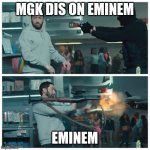 Failed robbery | MGK DIS ON EMINEM; EMINEM | image tagged in failed robbery | made w/ Imgflip meme maker