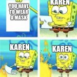 karens | KAREN; YOU HAVE
TO WEAR
A MASK; KAREN; KAREN | image tagged in spongebob | made w/ Imgflip meme maker