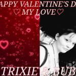 ♡Trixie & Bub♡ | ♡ HAPPY VALENTINE'S DAY♡
♡ MY LOVE♡; ♡ TRIXIE & BUB♡ | image tagged in valentine's day,love,lovers,passion | made w/ Imgflip meme maker