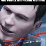 Stress level 99% | WHEN YOU WATCH A FUNNY VID WHILE DRINKING A DRINK | image tagged in stress level 99 | made w/ Imgflip meme maker
