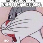Tffn= Tiffany | MY AUTOCORRECT WHEN I PLAY MINECRAFT: | image tagged in no bugs bunny | made w/ Imgflip meme maker