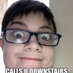 My first meme! | WHEN UR MOM; CALLS U DOWNSTAIRS WITH UR FULL NAME | image tagged in that one kid | made w/ Imgflip meme maker