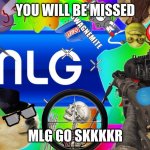 mlg | YOU WILL BE MISSED; MLG GO SKKKKR | image tagged in mlg | made w/ Imgflip meme maker