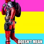 DEADPOOL Pansexual | JUST BECAUSE I AM PANSEXUAL; DOESN'T MEAN 
THAT I FIND YOU
 ATTRACTIVE. | image tagged in deadpool pansexual | made w/ Imgflip meme maker