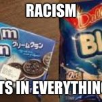 Oreo meme? | RACISM; ITS IN EVERYTHING | image tagged in memes | made w/ Imgflip meme maker