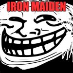 Iron Maiden | IRON MAIDEN | image tagged in trollface | made w/ Imgflip meme maker