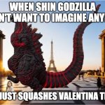 Shin Godzilla vs Valentina Tronel | image tagged in kaiju,songs,eurovision | made w/ Imgflip meme maker