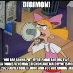 Helga's Warning | DIGIMON! YOU ARE GONNA PUT MYOTISMON AND HIS TWO MEGA FORMS,VENOMMYOTISMON AND MALOMYOTISMON IN THE 2020 ADVENTURE REBOOT AND YOU ARE GONNA LIKE IT! | image tagged in helga's warning | made w/ Imgflip meme maker