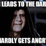 palpacryte | "ANGER LEADS TO THE DARK SIDE"; HARDLY GETS ANGRY | image tagged in star wars emperor | made w/ Imgflip meme maker