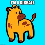 E | I'M A GIRRAFE | image tagged in e | made w/ Imgflip meme maker