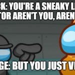 Sneaky Impostor | BLACK: YOU'RE A SNEAKY LITTLE IMPOSTOR AREN'T YOU, AREN'T YOU? ORANGE: BUT YOU JUST VENTED | image tagged in sneaky impostor | made w/ Imgflip meme maker